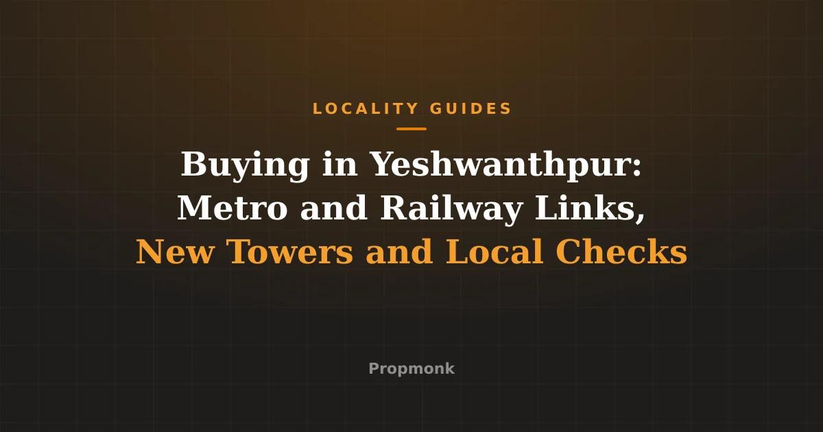 Buying in Yeshwanthpur: Metro and Railway Links, New Towers and Local Checks